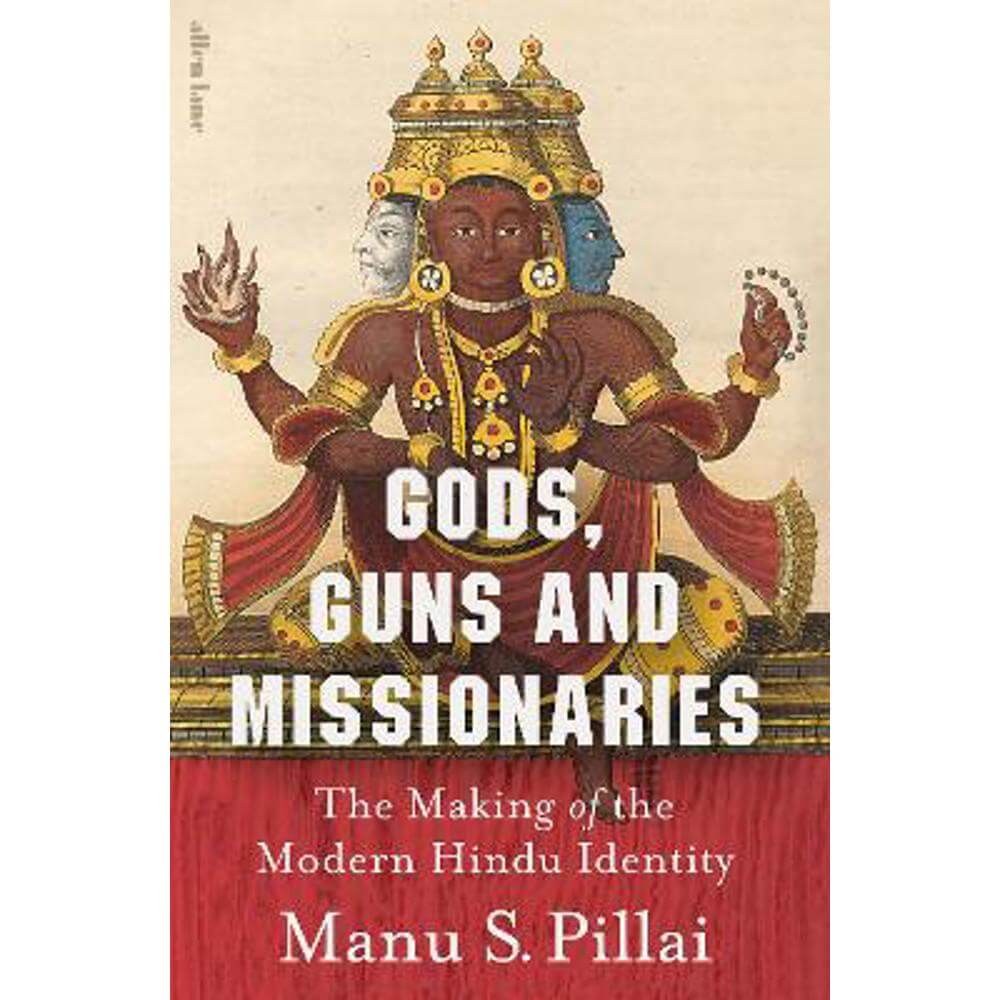 Gods, Guns and Missionaries: The Making of the Modern Hindu Identity (Hardback) - Manu S Pillai